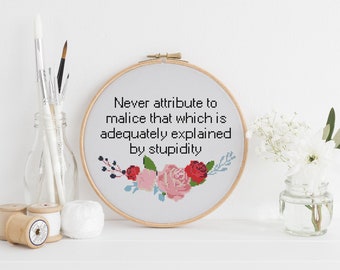 Never attribute to malice that which is adequately explained by stupidity counted cross stitch xstitch funny Insult pattern pdf