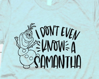 Frozen 2 DisneySVG Don’t Even Know A Samantha SVG Frozen 2 Shirt  DisneyWorld Shirt Cricut Cut File Iron On Disneyland Png Shirt