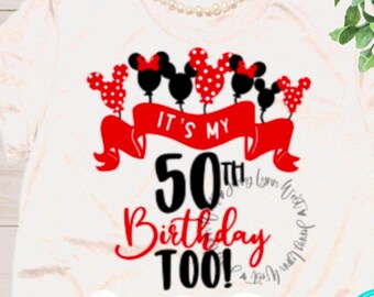 50th Anniversary Birthday SVG It’s My 50th Birthday Too DisneyWorld Shirt Birthday Minnie Mickey Balloons Sublimation Png Cricut Iron On
