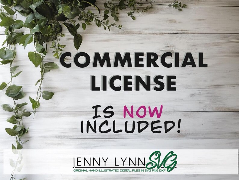May include: A white wooden background with green leafy vines. The text "COMMERCIAL LICENSE IS NOW INCLUDED!" is written in black with the word "NOW" in pink. Below the text is the logo "JENNY LYNNSU" in black with a green leaf design. The text "ORIGINAL HAND ILLUSTRATED DIGITAL FILES IN SVG PNG DXF" is written in black below the logo.