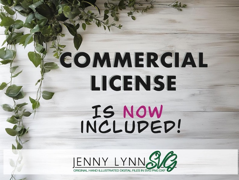 May include: A white wooden background with green leafy vines on the left side. The text "COMMERCIAL LICENSE IS NOW INCLUDED!" is written in black with the word "NOW" in pink. Below the text is the logo "JENNY LYNNSU" in black with a green leaf design. The text "ORIGINAL HAND ILLUSTRATED DIGITAL FILES IN SVG PNG DXF" is written in black below the logo.