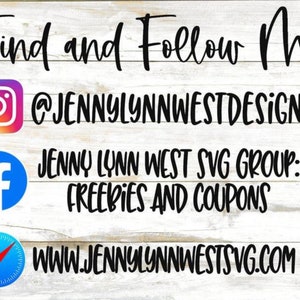 May include: A graphic with the text "Find and Follow Me!" and social media icons for Instagram, Facebook, and a website. The Instagram handle is @JENNYLYNNWESTDESIGN. The Facebook group is Jenny Lynn West SVG Group: Freebies and Coupons. The website is www.jennylynnwestsvg.com.