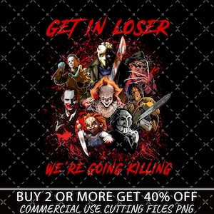 May include: A black graphic featuring a collection of horror movie characters, including Pennywise, Chucky, and Freddy Krueger. The red text reads "GET IN LOSER" above the characters and "WE'RE GOING KILLING" below. The background has a crosshatch pattern.
