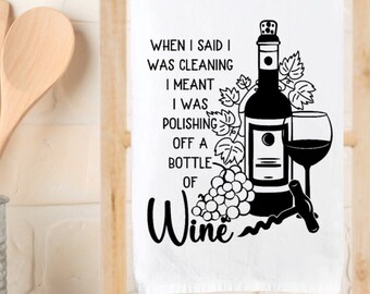 Kitchen Towels - Flour Sack Towel - When I Said I was Cleaning I meant I Was... - Wine Gift - Funny Kitchen Towels  - Housewarming - Wine