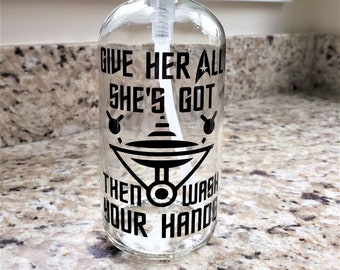 Soap Dispenser - Hand Soap Dispenser - Give Her All She's Got Then Wash Your Hands - Star Trek Inspired - Bathroom Decor - Funny Soap - Trek