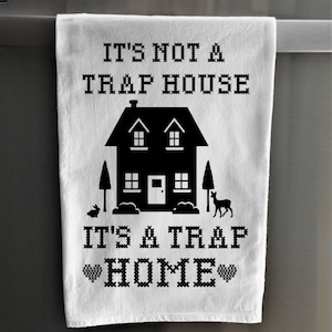 Kitchen Towel- Dish Towel - It's Not A Trap House It's A Trap Home - Funny Kitchen Towel- Tea Towel - Housewarming Gift - Flour Sack Towel