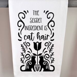 Kitchen Towel - Funny Kitchen Towel - Dish Towel - The Secret Ingredient Is Cat Hair - Floursack Towel - Cat - Cats
