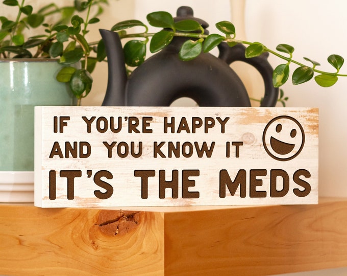 If You're Happy and You Know it, It's the Meds | Freestanding Desk Sign | Laser Engraved Sign | Nobody Cares Sign | Funny Sign
