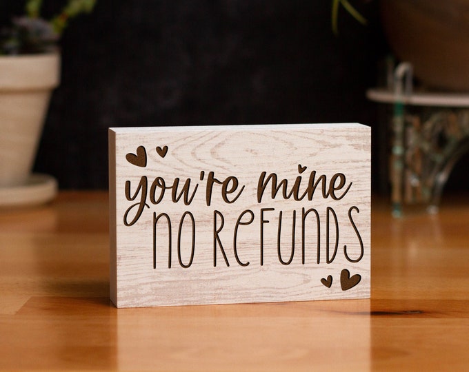 You're Mine, No Refunds Laser Engraved Block Sign