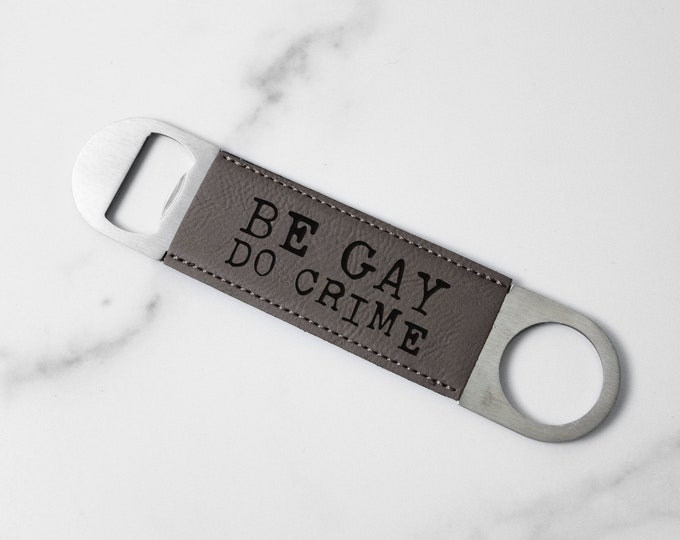 Be Gay, Do Crime Laser Engraved Faux Leather Bottle Opener