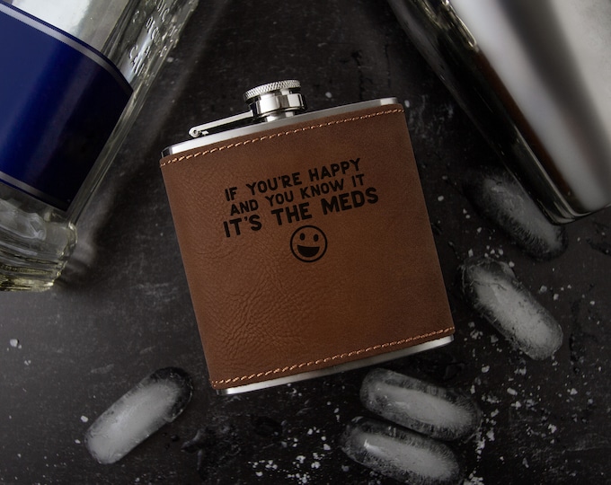 If You're Happy and You Know It, It's the Meds | Hip Flask | Novelty Flask | Faux Leather | Vegan Leather | Funny Flask | Leather Flask