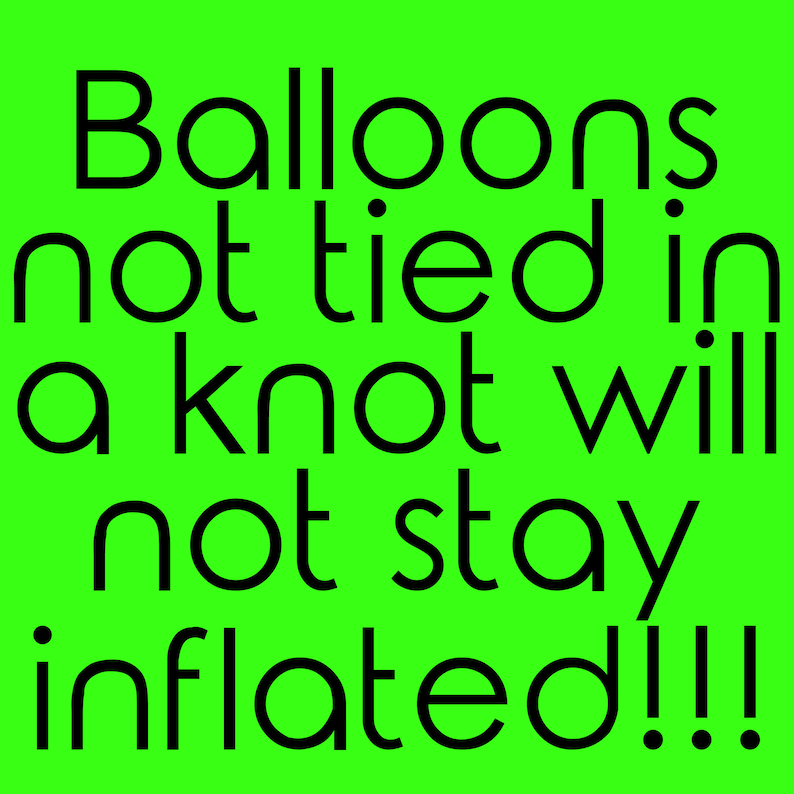 Peut inclure: Un fond vert avec du texte noir qui dit "Balloons not tied in a knot will not stay inflated!!!"