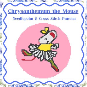 May include: A needlepoint and cross stitch pattern featuring "Chrysanthemum the Mouse." The design shows a pixelated mouse in a yellow shirt and a black and white skirt, set against a pink circle. The image is framed with a blue border and floral accents.