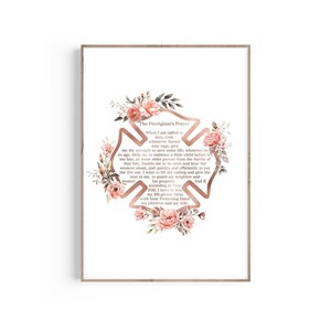 May include: A printable digital download featuring a rose gold firefighter's prayer with a floral design. The prayer reads, "When I am called to duty, God, whenever flames may rage, give me the strength to save some, whatever be its age. Help me to embrace a little child before it is too late, or an older person from the horror of that fate. Enable me to be alert and hear the weakest shout, and quickly and efficiently to put the fire out. I want to fill my calling and give the best in me, to guard my neighbor and protect his property. According to Your Will, I have to lose my life-glance then with Your Protecting Hand my children and my wife."