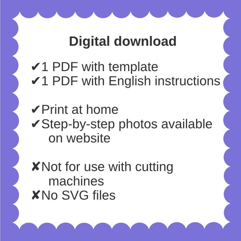 May include: A digital download graphic with a purple scalloped border. Text includes "Digital download", "1 PDF with template", "1 PDF with English instructions", "Print at home", and "Step-by-step photos available on website". It also states "Not for use with cutting machines" and "No SVG files".