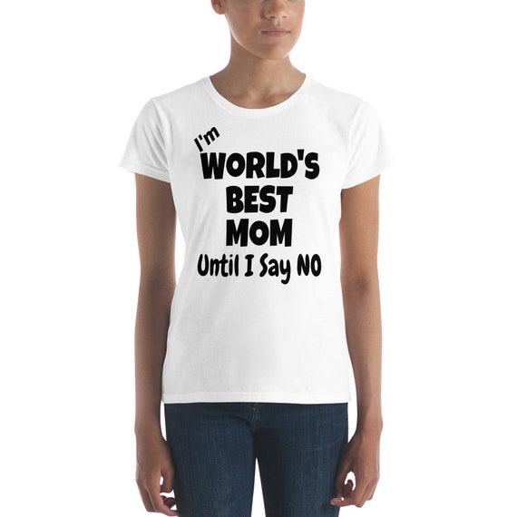 I'm World's Best Mom Until I Say No T-Shirt I'm World's Best Mom Until I Say No T-Shirt