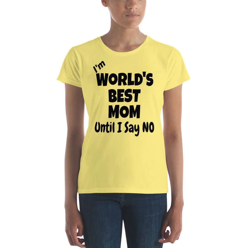 I'm World's Best Mom Until I Say No T-Shirt I'm World's Best Mom Until I Say No T-Shirt