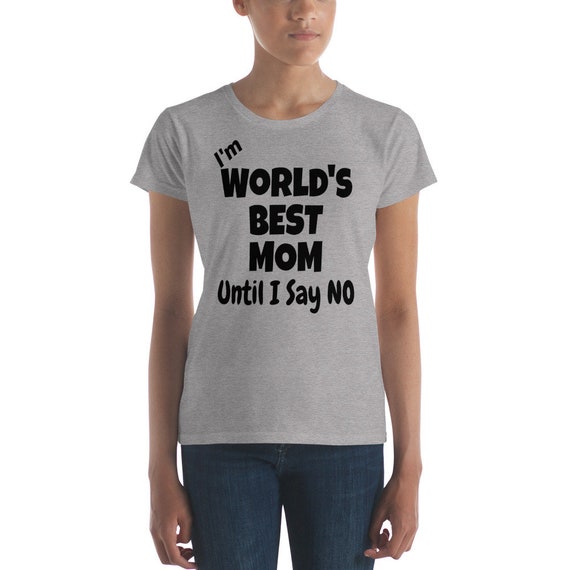 I'm World's Best Mom Until I Say No T-Shirt I'm World's Best Mom Until I Say No T-Shirt