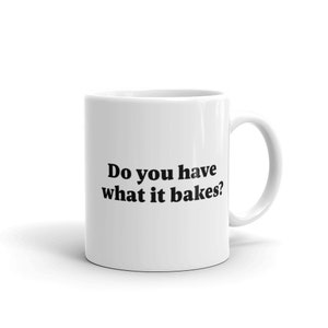 ¿Tienes lo que hornea? Hornear Humor Taza Blanca Regalo para entusiastas de la repostería