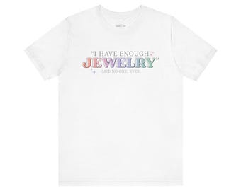 I Have Enough Jewelry Said No One Ever Bella+Canvas Crew Neck T-Shirt