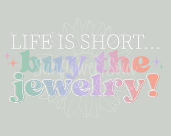 Life is Short, Buy The Jewelry Sublimation PNG Design (Digital Download)