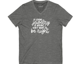 If Loving Jewelry Is Wrong I Don't Want To Be Right Tee | V-neck t-shirt