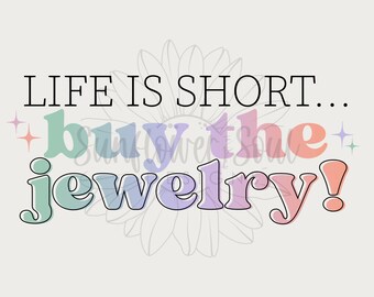 Life is Short, Buy The Jewelry Sublimation PNG Design (Digital Download)