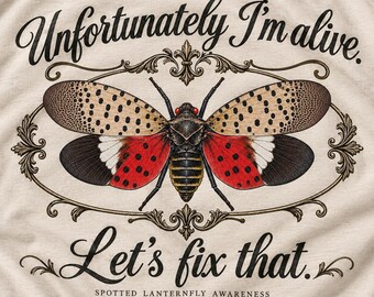 Spotted Lanternfly Shirt, Unfortunately I’m Alive Let’s Fix That Tee, Invasive Species Awareness, Funny Pest Control Shirt, Gardener Gift