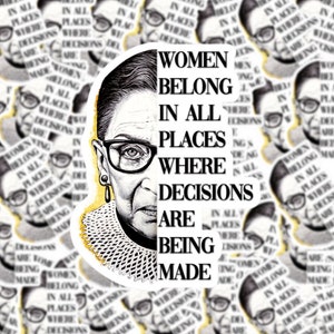 May include: A black and white illustration of Ruth Bader Ginsburg with the text "Women belong in all places where decisions are being made".