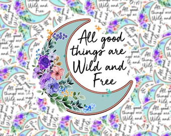 All Good Things Are Wild and Free| Laptop Sticker | Water Bottle Sticker
