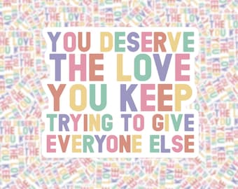 You Deserve the Love | Laptop Sticker | Water Bottle Sticker