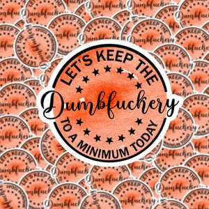 Let's Keep the Dumbfuckery to a Minimum Today Sticker