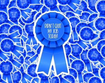 Didn't Quit My Job Today | Blue Ribbon | Sticker