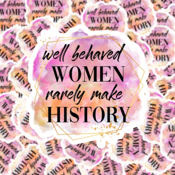 Well Behaved Women Rarely Make History Sticker