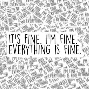 It&#39;s Fine, I&#39;m Fine, Everything is Fine Sticker