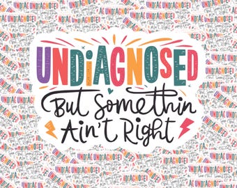 Undiagnosed But Somethin Ain't Right Sticker | Laptop Sticker | Water Bottle Sticker