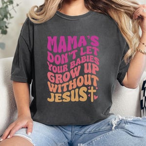 Comfort Colors Mamas Don&#39;t Let Your Babies Grow Up Without Jesus, Christian Shirts, Religious Shirts, Church Shirts Bible shirt, Jesus Shirt