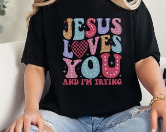 Comfort Colors Funny Christian Shirt, Jesus Love you and I'm Trying Shirt, Religious Shirts, Church Shirts, Faith Clothing, Jesus Shirt