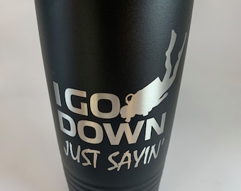 Scuba, Scuba Diving, Scuba Gift, Funny Saying, I Go Down Just Saying Scuba Diving, Scuba Tumbler,