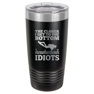 Scuba, Scuba gift, Scuba Diving Gift, Scuba Diving Tumbler, Scuba Travel Mug, The Closer I Get to the Bottom Saying, Funny Tumbler