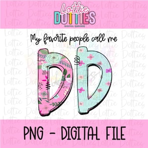 May include: A digital design featuring the text "My favorite people call me DD." The letters "DD" are filled with floral patterns in pink and blue. The image includes the text "PNG - DIGITAL FILE" and the brand name "Lottie Dotties."