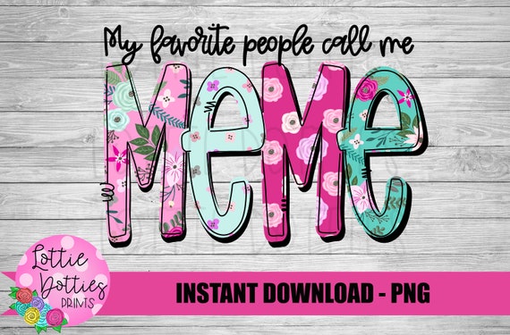 Meme Png - Sublimation File - Instant Download - My Favorite People Call Me Meme