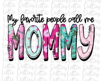My Favorite People Call Me Mommy PNG - Mommy Sublimation - Digital Download