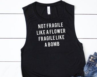 Not Fragile Like a Flower, Fragile Like a Bomb, Feminist Shirt, Strong Women Shirt, Muscle Tank, Funny Workout Shirt, Workout Tank, Crossfit