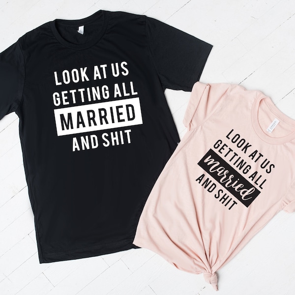 Couple's Shirts, Look at Us Getting All Married and Shit, Engagement Shirts, Couples Shirts, Rehearsal Shirts, Just Engaged Shirts