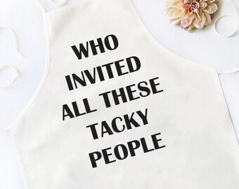 Funny Apron, Who Invited All These Tacky People, Hostess Gift, Funny Gift for Her, Grillmaster, Funny Gift for Baker, White Elephant Gift