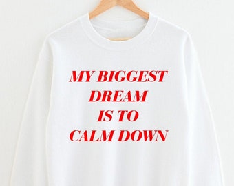 My Biggest Dream is to Calm Down, Funny Women's Shirt, Funny Sweatshirt, Calm Down, Bad Ass Woman Shirt, Funny BFF Gift