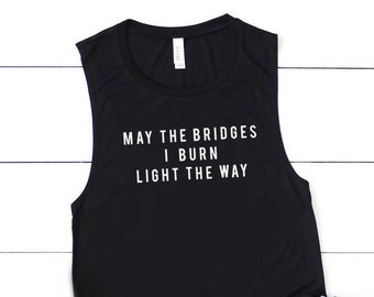 May the Bridges I Burn Light the Way Shirt, Workout Tank, Empowerment Shirt, Feminist Shirt, Girls Who Lift, Workout Shirt, She Persisted