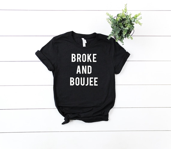 Broke and Boujee, Funny T-shirt, Bad and Boujee, Migos Shirt, Funny Workout Shirt, Badass Women Shirt, Help me I'm Poor, Broke Shirt
