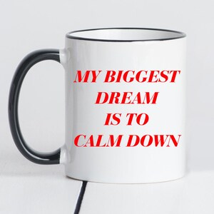 My Biggest Dream Is To Calm Down, Funny Coffee Mug, Anxiety Mug, White Elephant Gift, BFF Gift, Extroverted Gift, Calm Down Mug, Introverted